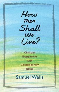 Cover image for How Then Shall We Live?: Christian Engagement with Contemporary Issues