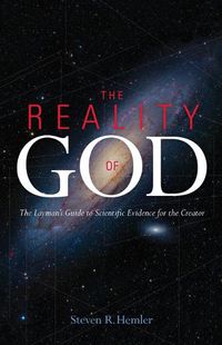 Cover image for The Reality of God: The Layman's Guide to Scientific Evidence for the Creator