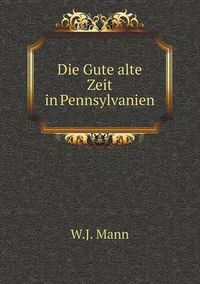 Cover image for Die Gute alte Zeit in Pennsylvanien