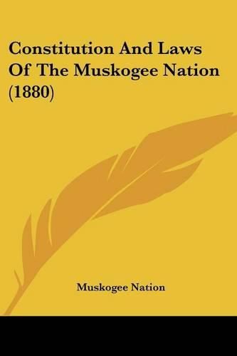Cover image for Constitution and Laws of the Muskogee Nation (1880)