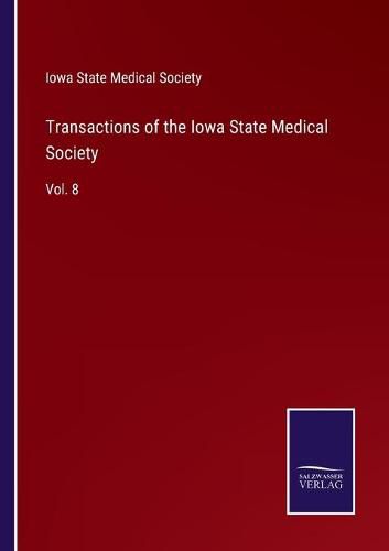 Transactions of the Iowa State Medical Society: Vol. 8