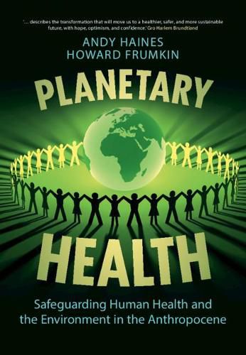 Planetary Health: Safeguarding Human Health and the Environment in the Anthropocene