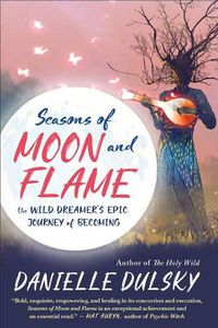 Cover image for Seasons of Moon and Flame: The Wild Dreamer's Epic Journey of Becoming