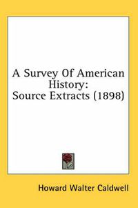 Cover image for A Survey of American History: Source Extracts (1898)