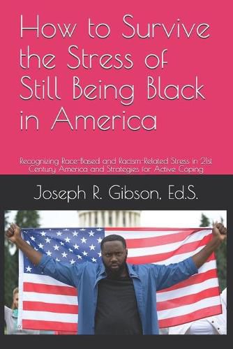 How to Survive the Stress of Still Being Black in America: Recognizing Race-Based and Racism-Related Stress in 21st Century America and Strategies for Active Coping