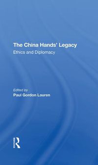 Cover image for The China Hands' Legacy: Ethics and Diplomacy