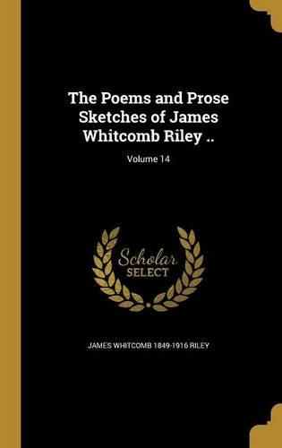 Cover image for The Poems and Prose Sketches of James Whitcomb Riley ..; Volume 14