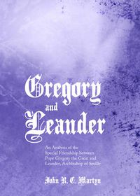 Cover image for Gregory and Leander: An Analysis of the Special Friendship between Pope Gregory the Great and Leander, Archbishop of Seville