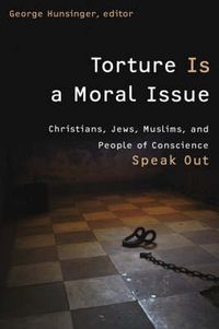 Cover image for Torture is a Moral Issue: Christians, Jews, Muslims, and People of Conscience Speak out