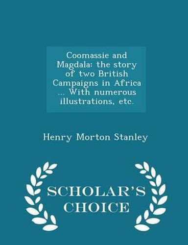 Cover image for Coomassie and Magdala: The Story of Two British Campaigns in Africa ... with Numerous Illustrations, Etc. - Scholar's Choice Edition