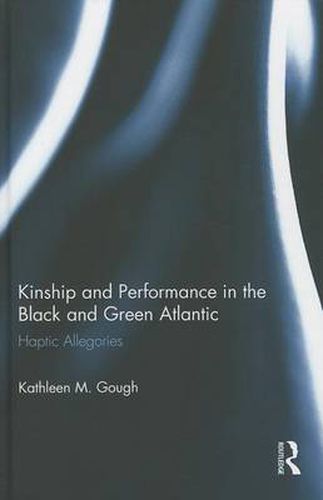 Cover image for Kinship and Performance in the Black and Green Atlantic: Haptic Allegories