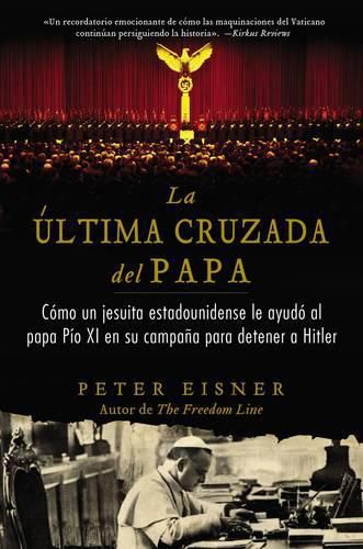 Ultima Cruzada del Papa (the Pope's Last Crusade - Spanish Edition): Como Un Jesuita Estadounidense Ayudo Al Papa Pio XI En Su Campana Para Detener a Hitler