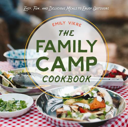 Cover image for The Family Camp Cookbook: Easy, Fun, and Delicious Meals to Enjoy Outdoors