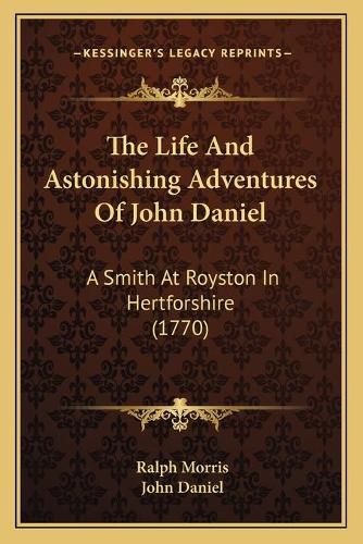 The Life and Astonishing Adventures of John Daniel: A Smith at Royston in Hertforshire (1770)