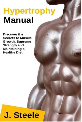 Cover image for Hypertrophy Manual: Discover the Secrets to Muscle Growth, Supreme Strength and Maintaining a Healthy Diet