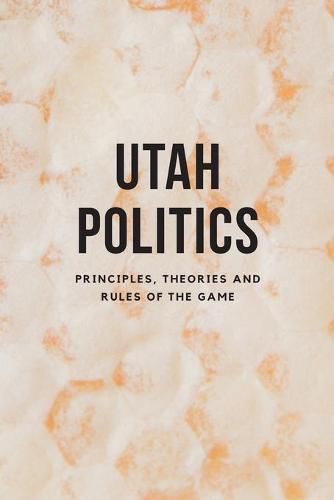 Utah Politics: Principles, Theories and Rules of the Game