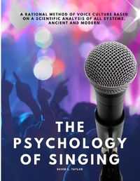 Cover image for The Psychology of Singing - A Rational Method of Voice Culture Based on a Scientific Analysis of All Systems, Ancient and Modern