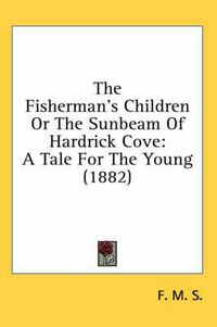 Cover image for The Fisherman's Children or the Sunbeam of Hardrick Cove: A Tale for the Young (1882)