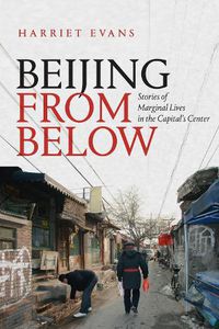 Cover image for Beijing from Below: Stories of Marginal Lives in the Capital's Center