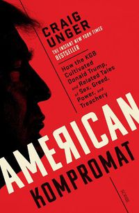 Cover image for American Kompromat: how the KGB cultivated Donald Trump and related tales of sex, greed, power, and treachery