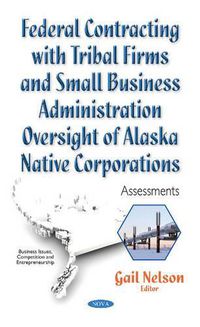 Cover image for Federal Contracting with Tribal Firms & Small Business Administration Oversight of Alaska Native Corporations: Assessments