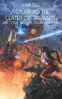 Cover image for Return to the Center of the Earth & Other Tales of Steam & Shadows