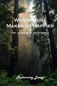 Cover image for Why Nature Makes Us Happier: Amazing background