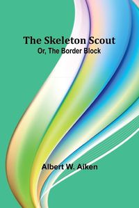 Cover image for The skeleton scout; or, The border block