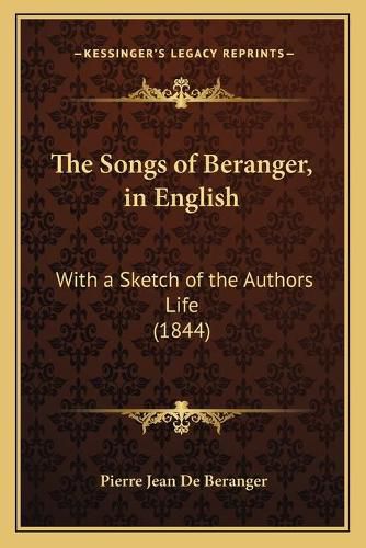 The Songs of Beranger, in English: With a Sketch of the Authors Life (1844)