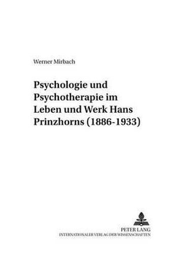 Psychologie Und Psychotherapie Im Leben Und Werk Hans Prinzhorns (1886-1933)