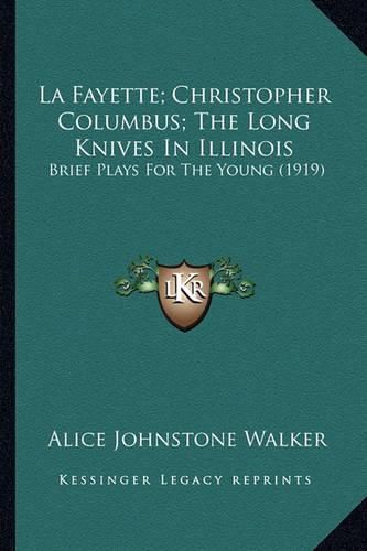 La Fayette; Christopher Columbus; The Long Knives in Illinois: Brief Plays for the Young (1919)