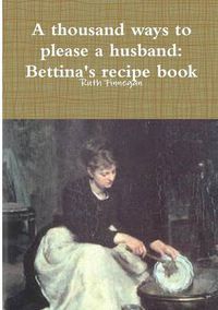 Cover image for a Thousand Ways to Please a Husband: Betiina's Recipe Book