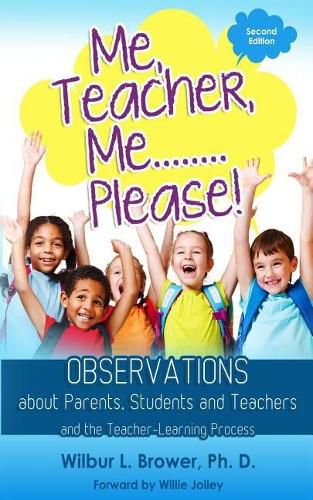 Cover image for Me, Teacher, Me...Please!: Observations about Parents, Students and Teachers and the Teacher-Learning Process