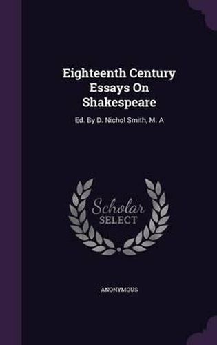 Cover image for Eighteenth Century Essays on Shakespeare: Ed. by D. Nichol Smith, M. a