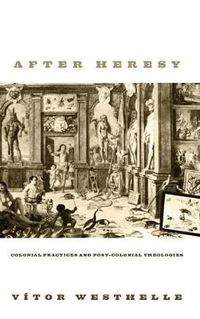 Cover image for After Heresy: Colonial Practices and Post-Colonial Theologies