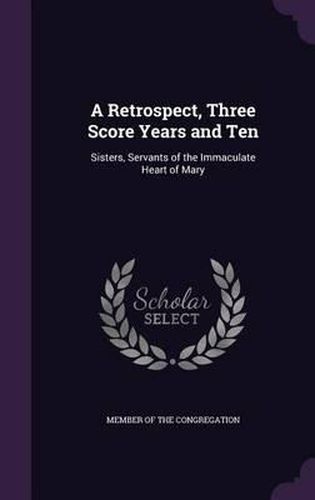 Cover image for A Retrospect, Three Score Years and Ten: Sisters, Servants of the Immaculate Heart of Mary