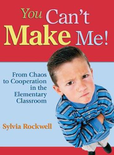 Cover image for You Can't Make Me!: From Chaos to Cooperation in the Elementary Classroom