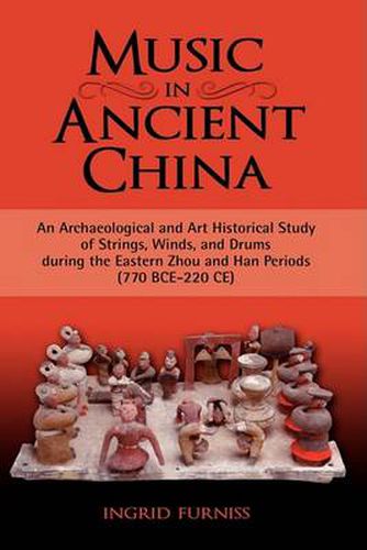 Cover image for Music in Ancient China: An Archaeological and Art Historical Study of Strings, Winds, and Drums During the Eastern Zhou and Han Periods (770 B