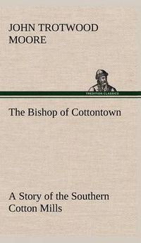 Cover image for The Bishop of Cottontown A Story of the Southern Cotton Mills