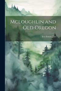 Cover image for Mcloughlin and Old Oregon