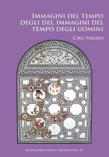 Cover image for Immagini del tempo degli dei, immagini del tempo degli uomini: Un'analisi delle iconografie dei mesi nei calendari figurati romani e bizantini e del loro contest storico-culturale