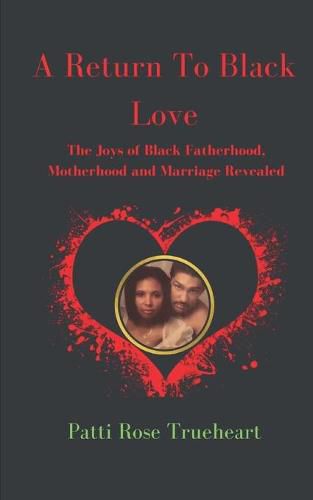 Cover image for A Return to Black Love: The Joys of Black Fatherhood, Motherhood, and Marriage Revealed