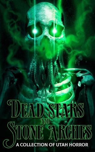 Cover image for Dead Stars and Stone Arches: A Collection of Utah Horror