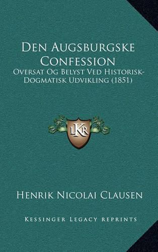 Cover image for Den Augsburgske Confession: Oversat Og Belyst Ved Historisk-Dogmatisk Udvikling (1851)