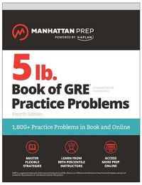Cover image for 5 lb. Book of GRE Practice Problems, Fourth Edition: 1,800+ Practice Problems in Book and Online (Manhattan Prep 5 lb)