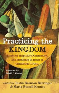 Cover image for Practicing the Kingdom: Essays on Hospitality, Community, and Friendship in Honor of Christine D. Pohl