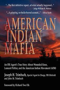 Cover image for American Indian Mafia: An FBI Agent's True Story About Wounded Knee, Leonard Peltier, and the American Indian Movement (AIM)