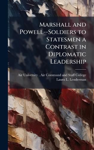 Cover image for Marshall and Powell--Soldiers to Statesmen a Contrast in Diplomatic Leadership