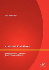 Cover image for Krebs bei Kleintieren: Behandlung und Pravention durch Pflanzenwirkstoffe