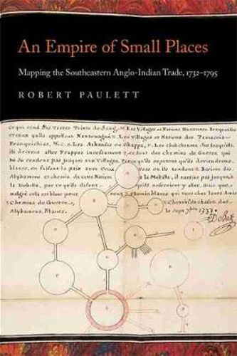 Cover image for An Empire of Small Places: Mapping the Southeastern Anglo-Indian Trade, 1732-1795